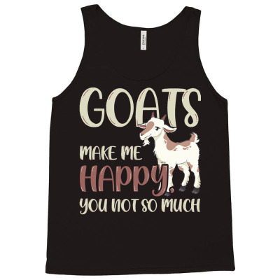 Goats Make Me Happy T  Shirt Goats Make Me Happy, You Not So Much T  S Tank Top Designed By Shiftkraft