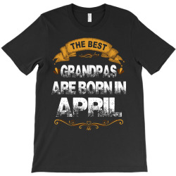 The Best Grandpas Are Born In April T-Shirt | Artistshot