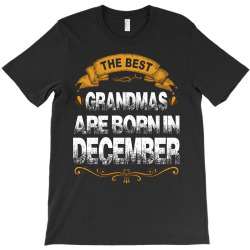 The Best Grandmas Are Born In December T-Shirt | Artistshot