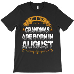 The Best Grandmas Are Born In August T-Shirt | Artistshot