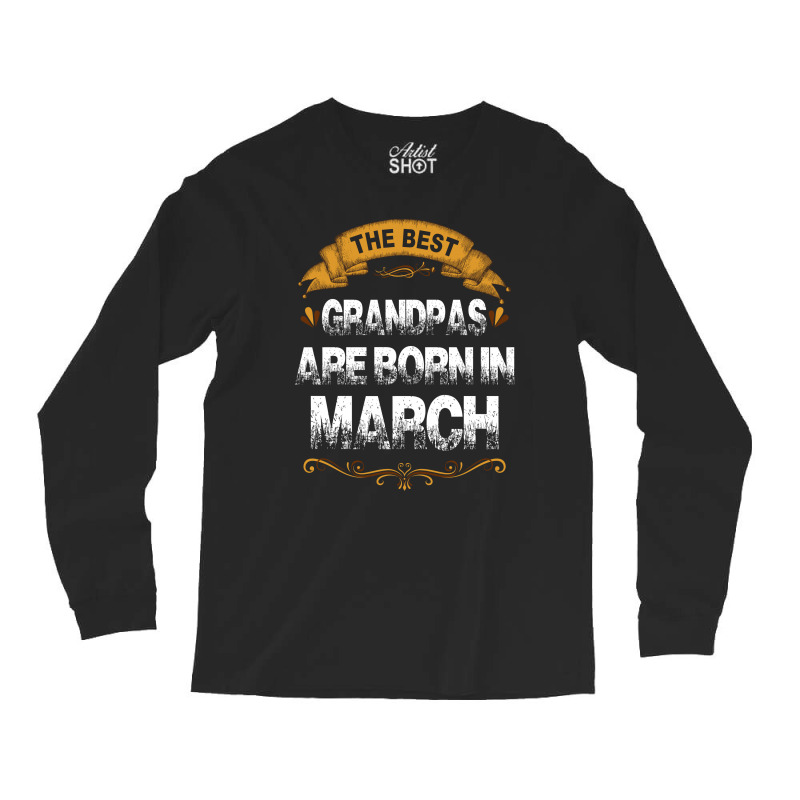 The Best Grandpas Are Born In March Long Sleeve Shirts | Artistshot