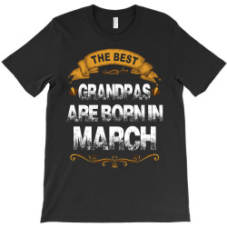 The Best Grandpas Are Born In March T-Shirt | Artistshot