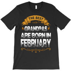 The Best Grandpas Are Born In february T-Shirt | Artistshot