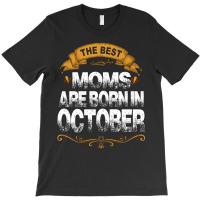 The Best Moms Are Born In October T-shirt | Artistshot