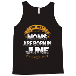 The Best Moms Are Born In June Tank Top | Artistshot