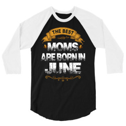 The Best Moms Are Born In June 3/4 Sleeve Shirt | Artistshot
