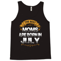 The Best Moms Are Born In July Tank Top | Artistshot