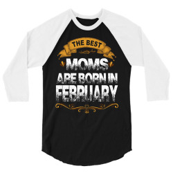 The Best Moms Are Born In February 3/4 Sleeve Shirt | Artistshot