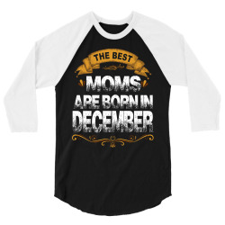 The Best Moms Are Born In December 3/4 Sleeve Shirt | Artistshot