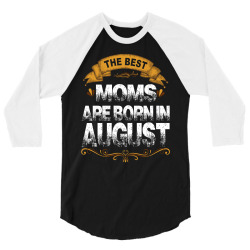 The Best Moms Are Born In August 3/4 Sleeve Shirt | Artistshot
