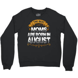 The Best Moms Are Born In August Crewneck Sweatshirt | Artistshot