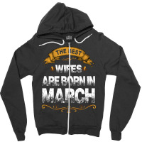 The Best Wifes Are Born In March Zipper Hoodie | Artistshot
