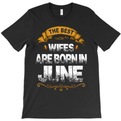 The Best Wifes Are Born In June T-Shirt | Artistshot