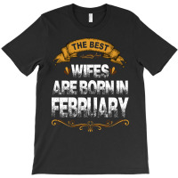 The Best Wifes Are Born In February T-shirt | Artistshot
