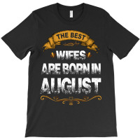 The Best Wifes Are Born In August T-shirt | Artistshot