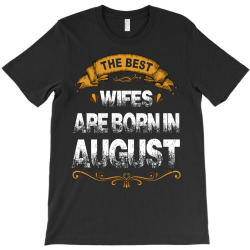 The Best Wifes Are Born In August T-Shirt | Artistshot