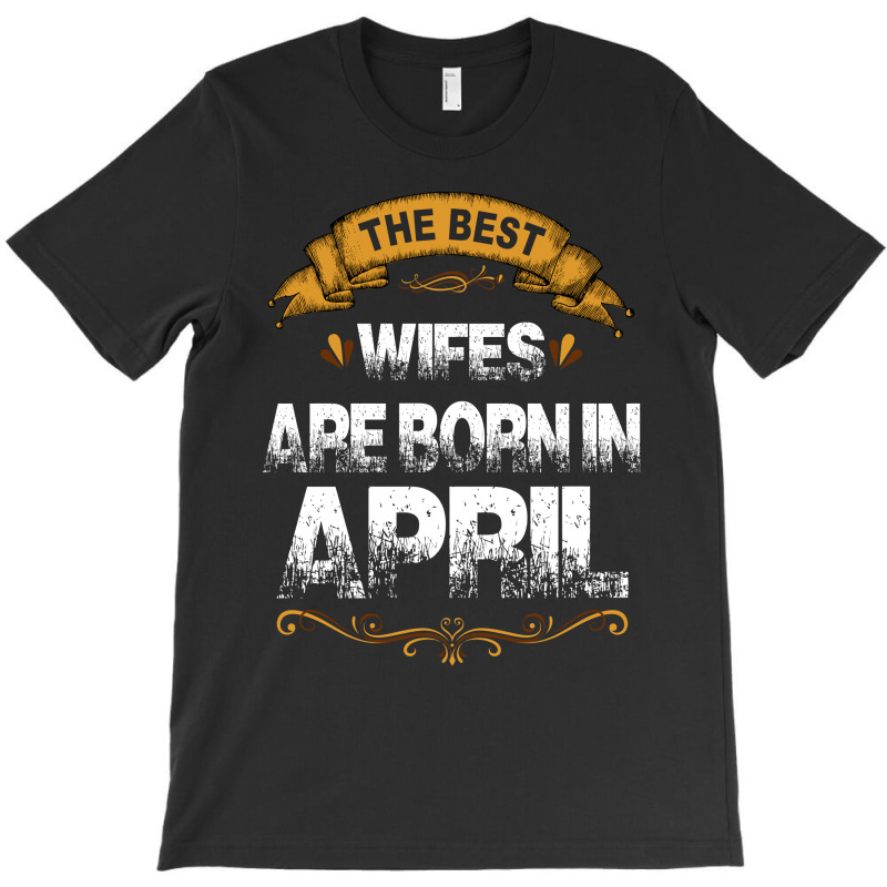 The Best Wifes Are Born In April T-shirt | Artistshot