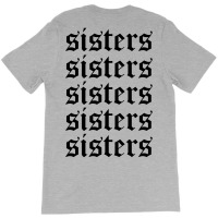 Sisters Sisters Sisters T-shirt | Artistshot