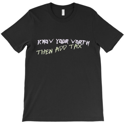 Know Your Worth Then Add Tax [tb] T-shirt Designed By Jos.h Grobandot