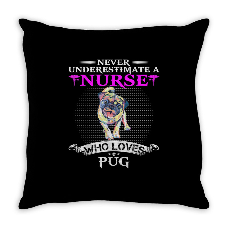 Never Underestimate A Nurse Who Loves Pugdog Pug Dog Funny T Shirt Throw Pillow | Artistshot