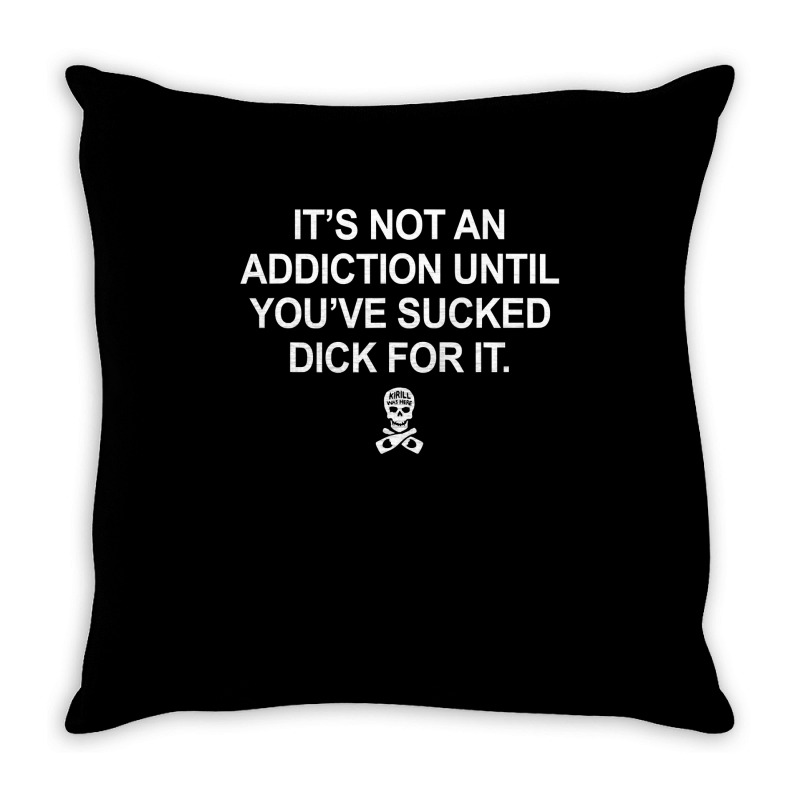 It's Not An Addiction Until You've Sucked D.ick For It Tank Top Throw Pillow | Artistshot