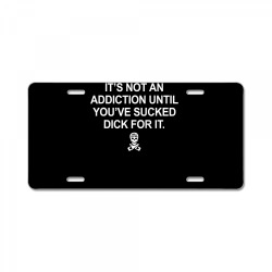 it's not an addiction until you've sucked d.ick for it tank top License Plate | Artistshot
