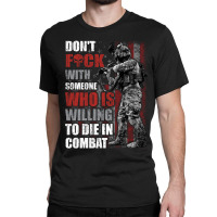 Don't Fuck With Someone Who Is Willing To Die In Combat Classic T-shirt | Artistshot