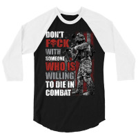 Don't Fuck With Someone Who Is Willing To Die In Combat 3/4 Sleeve Shirt | Artistshot