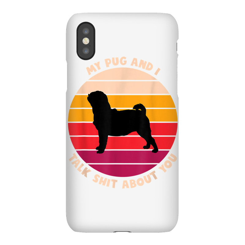 My Pug And I Talk Shit About You Funny Dog Lover Gift Pug T Shirt Iphonex Case | Artistshot