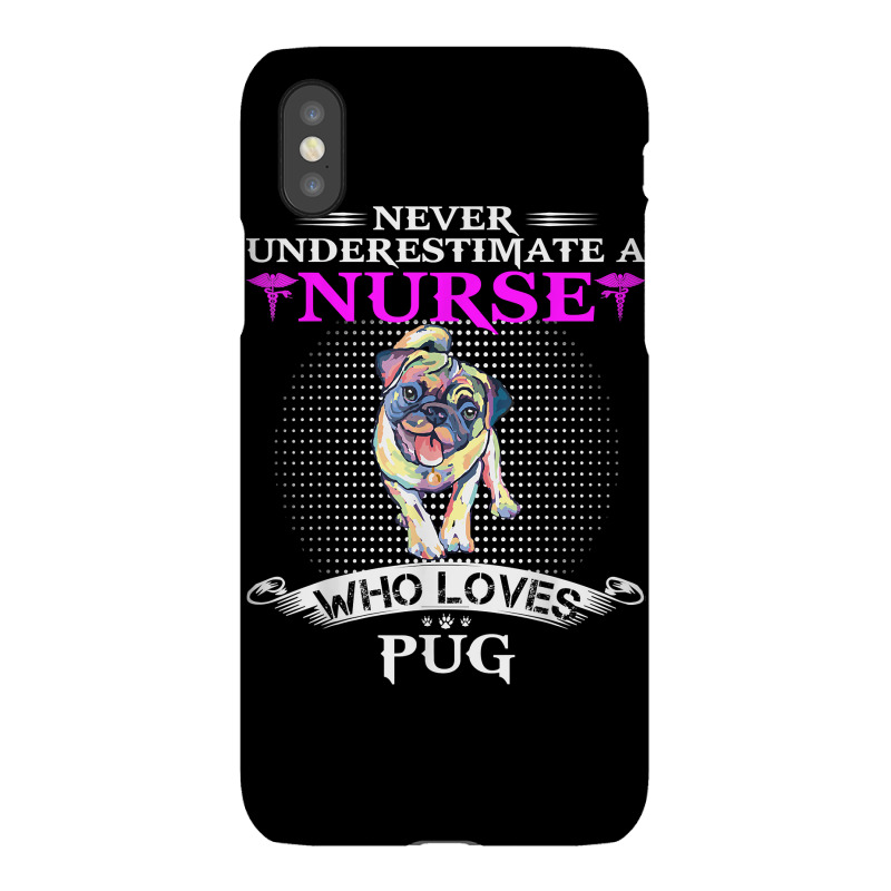 Never Underestimate A Nurse Who Loves Pugdog Pug Dog Funny T Shirt Iphonex Case | Artistshot