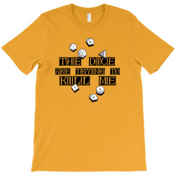 the dice are trying to kill me T-Shirt | Artistshot