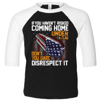 If You Haven't Risked Coming Home Under A Flag   Don't You Dare Disres Toddler 3/4 Sleeve Tee | Artistshot