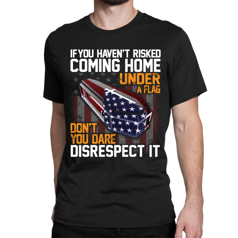 If You Haven't Risked Coming Home Under A Flag   Don't You Dare Disres Classic T-shirt | Artistshot