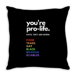 pro choice   you're pro life until they are born t shirt Throw Pillow | Artistshot