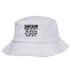 sarcasm where the witty will have fun but the stupid won't t shirt Bucket Hat | Artistshot