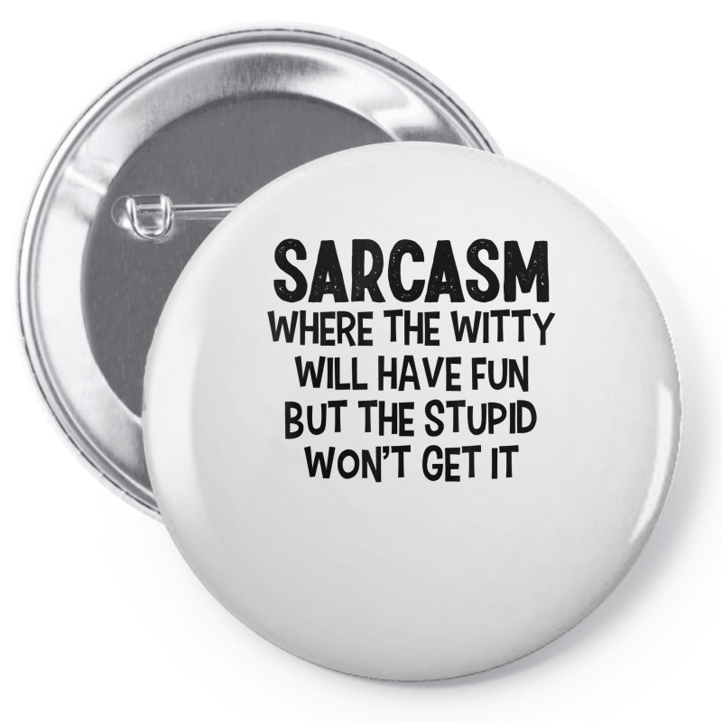 Sarcasm Where The Witty Will Have Fun But The Stupid Won't T Shirt Pin-back Button | Artistshot