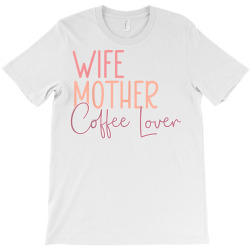 wife mother coffee lover t shirt T-Shirt | Artistshot