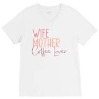 Wife Mother Coffee Lover T Shirt V-neck Tee | Artistshot