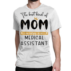 the best kind of mom raises a medical assistant mothers day t shirt Classic T-shirt | Artistshot