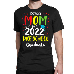 funny proud mom of a class of 2022 pre school graduate t shirt Classic T-shirt | Artistshot