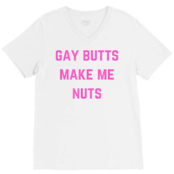gay butts make me nuts t shirt V-Neck Tee | Artistshot