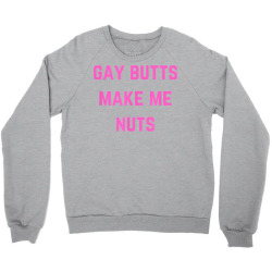 gay butts make me nuts t shirt Crewneck Sweatshirt | Artistshot
