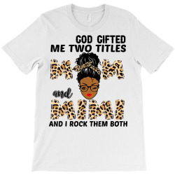 god gifted me two titles mom and mimi black girl leopard t shirt T-Shirt | Artistshot
