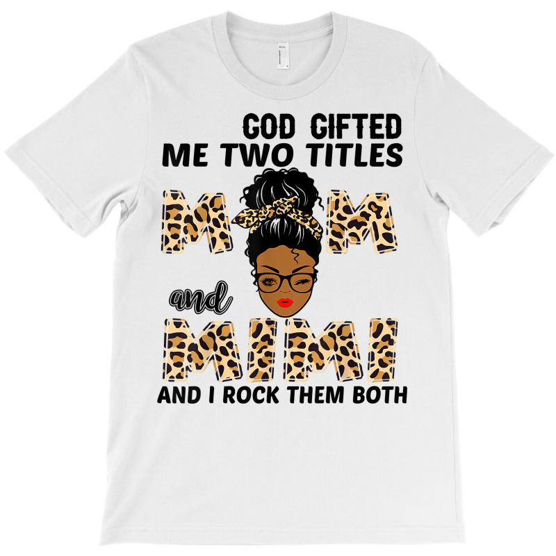 God Gifted Me Two Titles Mom And Mimi Black Girl Leopard T Shirt T-shirt | Artistshot
