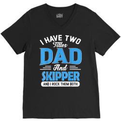 mens i have two titles dad and skipper funny grandpa fathers day t shi V-Neck Tee | Artistshot