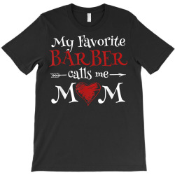 my favorite barber calls me mom hairstyling mother's day t shirt T-Shirt | Artistshot