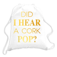 Did I Hear A Cork Pop T Shirt Drawstring Bags | Artistshot