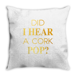 did i hear a cork pop t shirt Throw Pillow | Artistshot