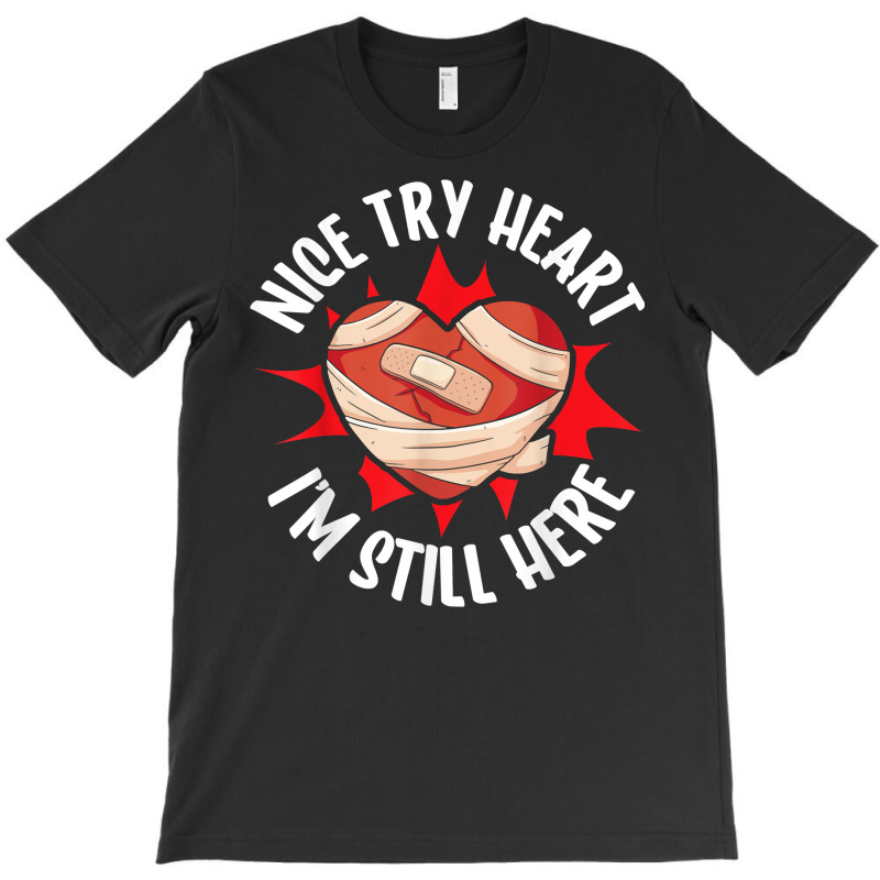 Nice Try Heart I'm Still Here Bypass Cardiac Heart Attack T Shirt T-shirt | Artistshot