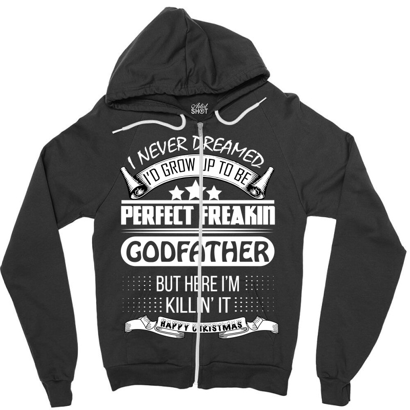 I Never Dreamed Godfather Zipper Hoodie | Artistshot